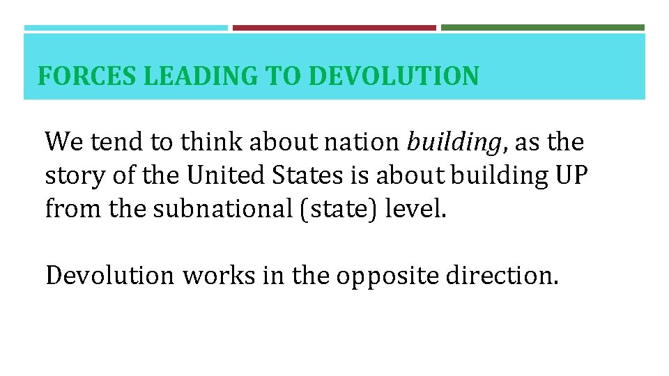 FORCES LEADING TO DEVOLUTION We tend to think about nation building, as the story