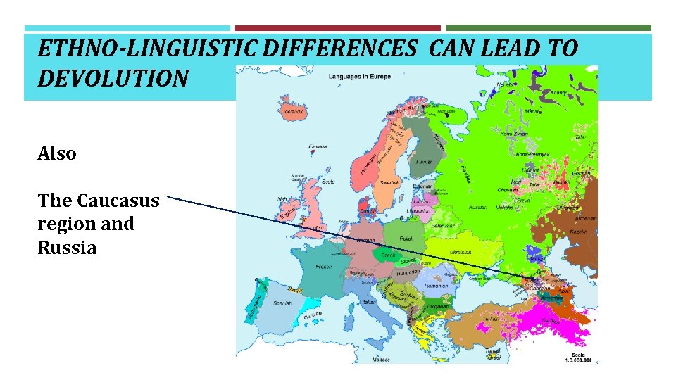 ETHNO-LINGUISTIC DIFFERENCES CAN LEAD TO DEVOLUTION Also The Caucasus region and Russia 