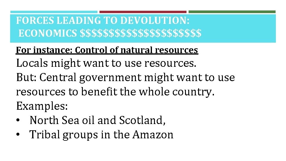 FORCES LEADING TO DEVOLUTION: ECONOMICS $$$$$$$$$$$ For instance: Control of natural resources Locals might