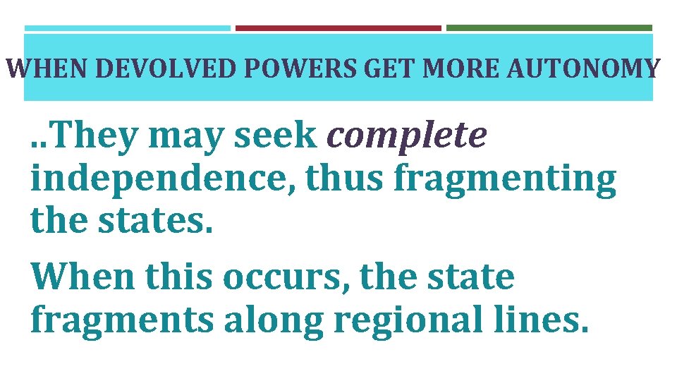 WHEN DEVOLVED POWERS GET MORE AUTONOMY . . They may seek complete independence, thus