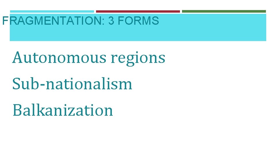 FRAGMENTATION: 3 FORMS Autonomous regions Sub-nationalism Balkanization 