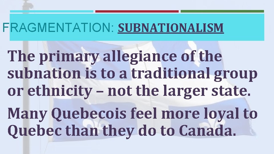 FRAGMENTATION: SUBNATIONALISM The primary allegiance of the subnation is to a traditional group or