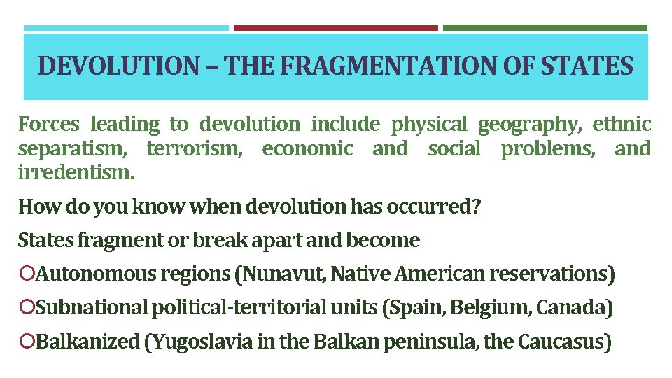 DEVOLUTION – THE FRAGMENTATION OF STATES Forces leading to devolution include physical geography, ethnic