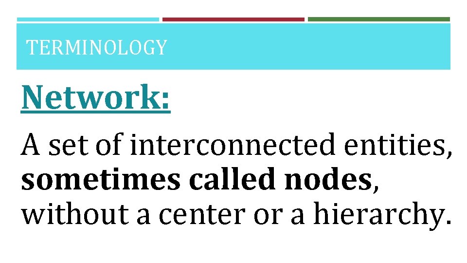 TERMINOLOGY Network: A set of interconnected entities, sometimes called nodes, without a center or