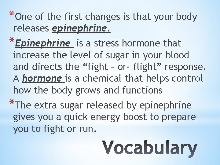 *One of the first changes is that your body releases epinephrine. *Epinephrine is a