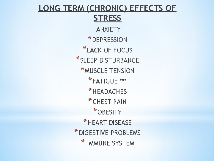 LONG TERM (CHRONIC) EFFECTS OF STRESS ANXIETY *DEPRESSION *LACK OF FOCUS *SLEEP DISTURBANCE *MUSCLE