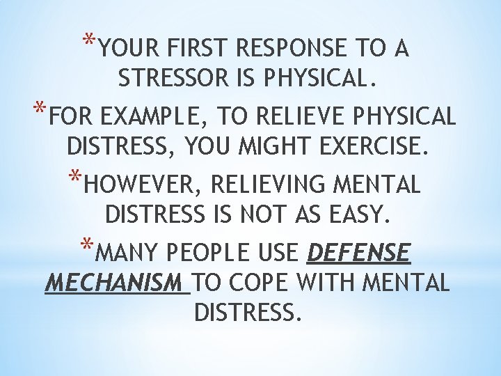 *YOUR FIRST RESPONSE TO A STRESSOR IS PHYSICAL. *FOR EXAMPLE, TO RELIEVE PHYSICAL DISTRESS,