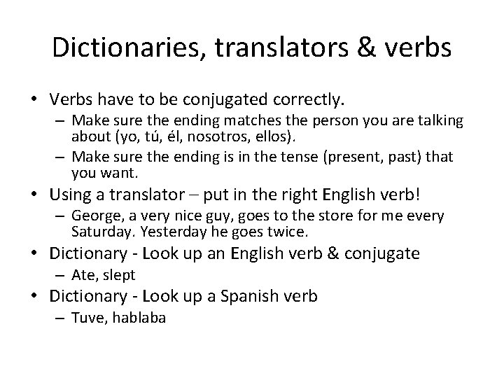Dictionaries, translators & verbs • Verbs have to be conjugated correctly. – Make sure