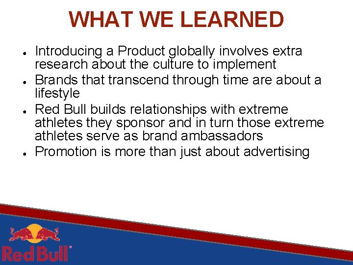 WHAT WE LEARNED ● ● Introducing a Product globally involves extra research about the