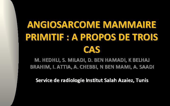 ANGIOSARCOME MAMMAIRE PRIMITIF : A PROPOS DE TROIS CAS M. HEDHLI, S. MILADI, D.