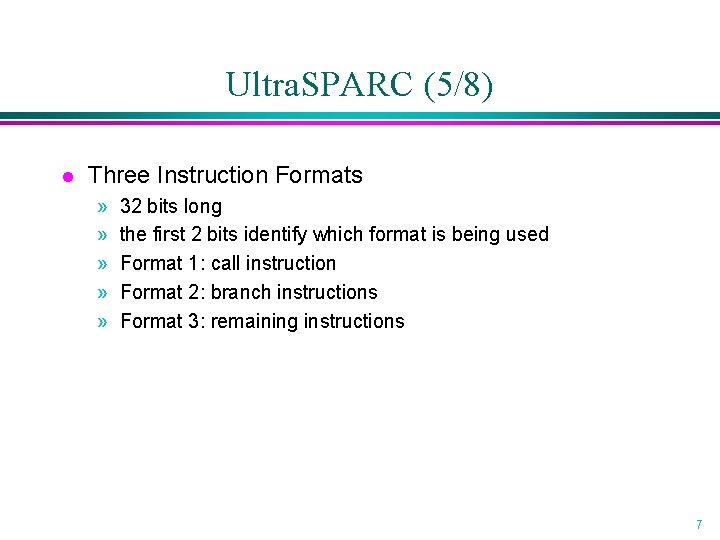 Ultra. SPARC (5/8) l Three Instruction Formats » » » 32 bits long the