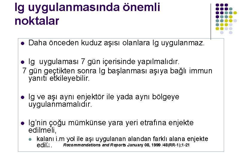 Ig uygulanmasında önemli noktalar l Daha önceden kuduz aşısı olanlara Ig uygulanmaz. Ig uygulaması Ig uygulanmasında önemli noktalar l Daha önceden kuduz aşısı olanlara Ig uygulanmaz. Ig uygulaması