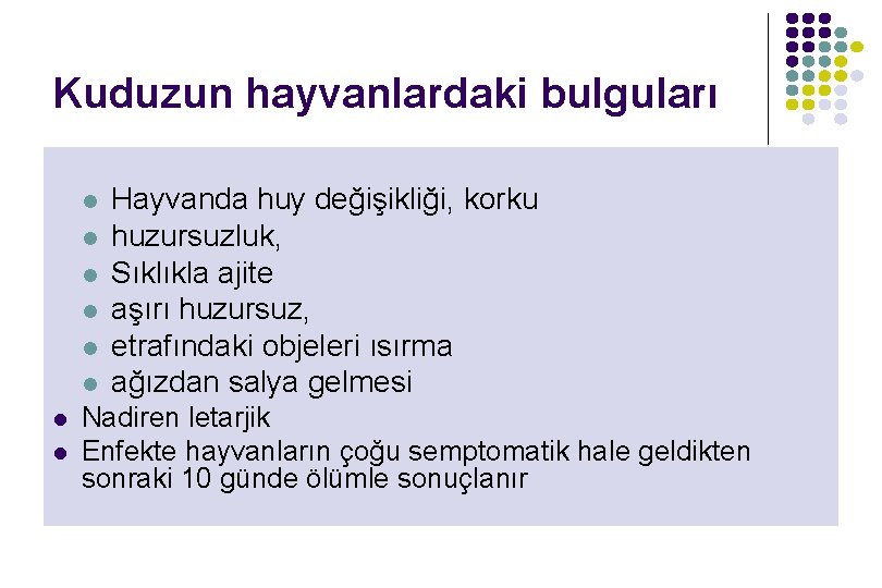 Kuduzun hayvanlardaki bulguları l l l l Hayvanda huy değişikliği, korku huzursuzluk, Sıklıkla ajite Kuduzun hayvanlardaki bulguları l l l l Hayvanda huy değişikliği, korku huzursuzluk, Sıklıkla ajite