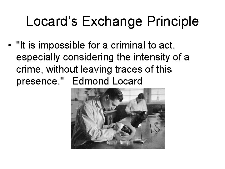 Locard’s Exchange Principle • "It is impossible for a criminal to act, especially considering