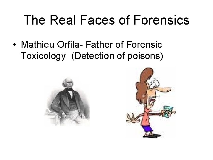 The Real Faces of Forensics • Mathieu Orfila- Father of Forensic Toxicology (Detection of