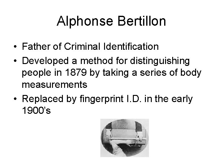 Alphonse Bertillon • Father of Criminal Identification • Developed a method for distinguishing people