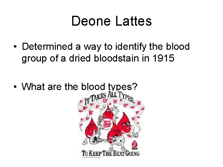 Deone Lattes • Determined a way to identify the blood group of a dried