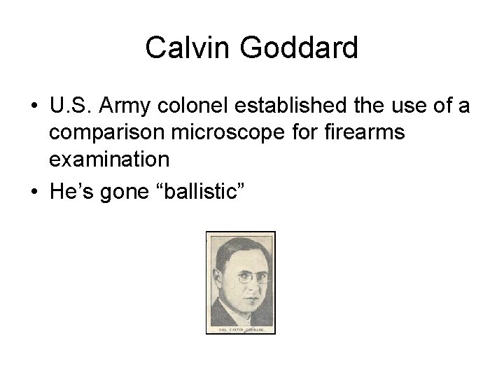 Calvin Goddard • U. S. Army colonel established the use of a comparison microscope