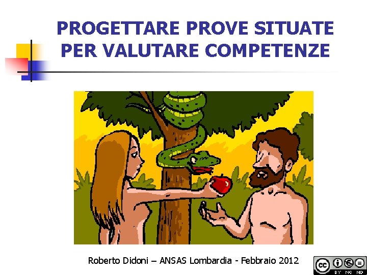 PROGETTARE PROVE SITUATE PER VALUTARE COMPETENZE Roberto Didoni – ANSAS Lombardia - Febbraio 2012
