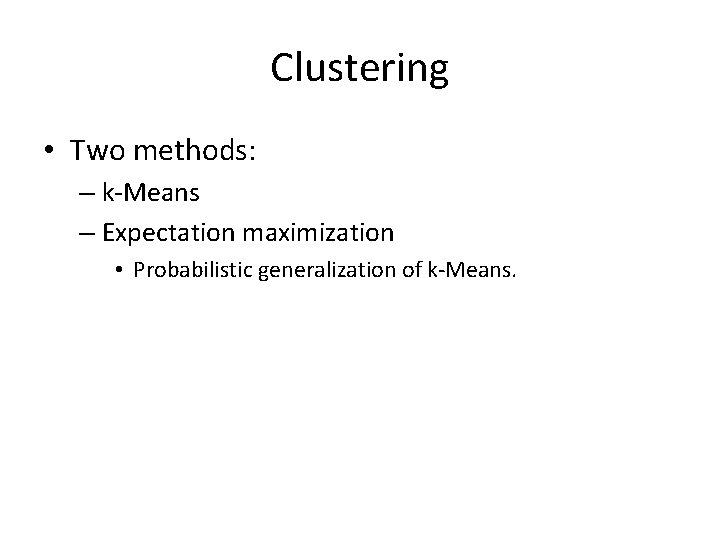 Clustering • Two methods: – k-Means – Expectation maximization • Probabilistic generalization of k-Means. Clustering • Two methods: – k-Means – Expectation maximization • Probabilistic generalization of k-Means.
