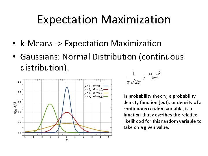 Expectation Maximization • k-Means -> Expectation Maximization • Gaussians: Normal Distribution (continuous distribution). In Expectation Maximization • k-Means -> Expectation Maximization • Gaussians: Normal Distribution (continuous distribution). In