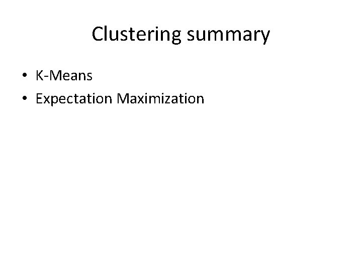Clustering summary • K-Means • Expectation Maximization Clustering summary • K-Means • Expectation Maximization