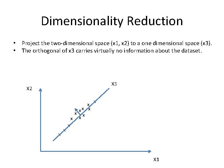 Dimensionality Reduction • Project the two-dimensional space (x 1, x 2) to a one Dimensionality Reduction • Project the two-dimensional space (x 1, x 2) to a one
