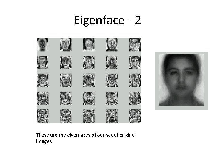 Eigenface - 2 These are the eigenfaces of our set of original images Eigenface - 2 These are the eigenfaces of our set of original images