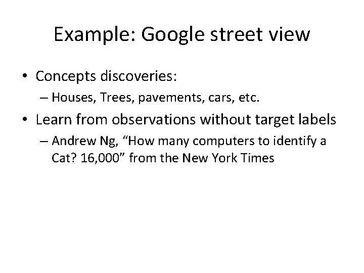 Example: Google street view • Concepts discoveries: – Houses, Trees, pavements, cars, etc. • Example: Google street view • Concepts discoveries: – Houses, Trees, pavements, cars, etc. •
