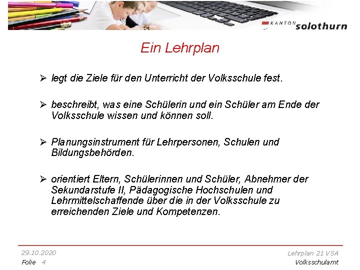 Ein Lehrplan Ø legt die Ziele für den Unterricht der Volksschule fest. Ø beschreibt,