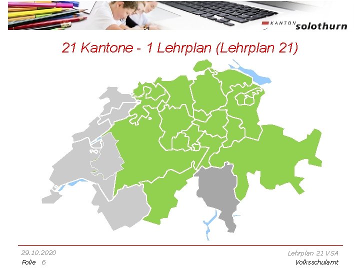 21 Kantone - 1 Lehrplan (Lehrplan 21) 29. 10. 2020 Folie 6 Lehrplan 21