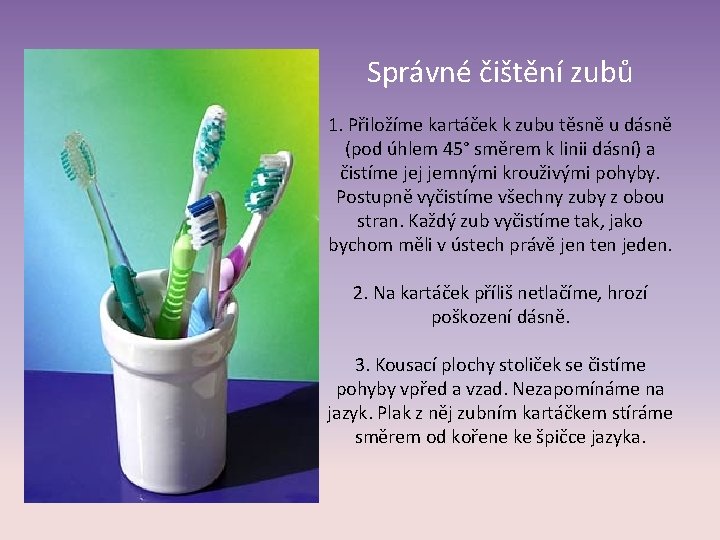 Správné čištění zubů 1. Přiložíme kartáček k zubu těsně u dásně (pod úhlem 45°