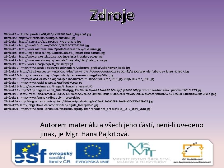 Zdroje Obrázek 1 – http: //i. pravda. sk/08/043/skcl/P 2022 ae 8 b_hygiena 2. jpg