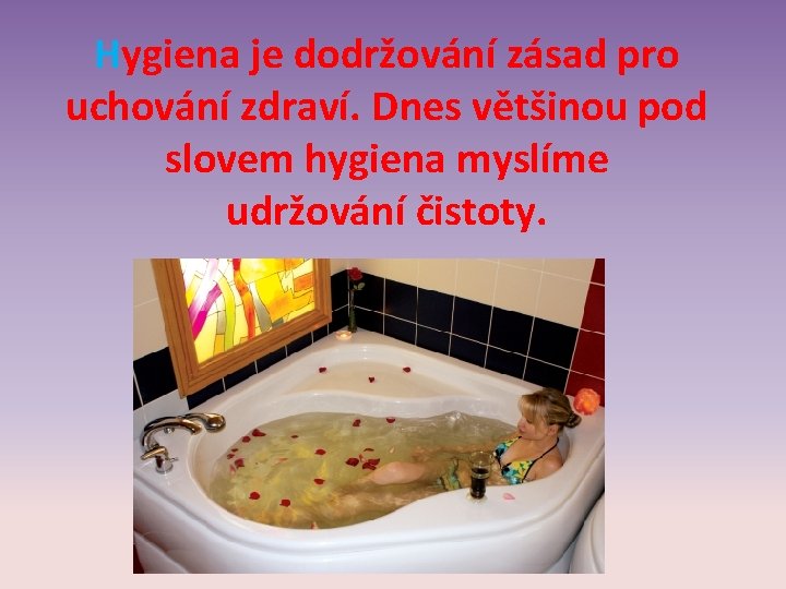 Hygiena je dodržování zásad pro uchování zdraví. Dnes většinou pod slovem hygiena myslíme udržování