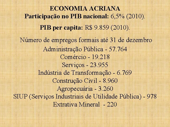ECONOMIA ACRIANA Participação no PIB nacional: 6, 5% (2010). PIB per capita: R$ 9.