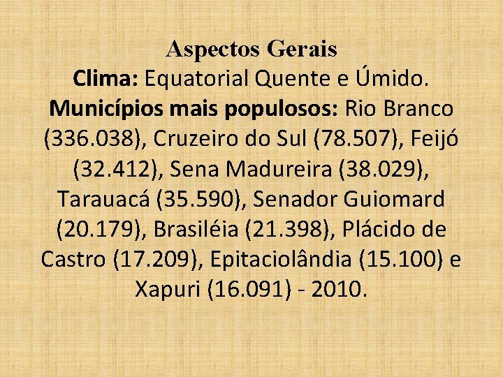 Aspectos Gerais Clima: Equatorial Quente e Úmido. Municípios mais populosos: Rio Branco (336. 038),