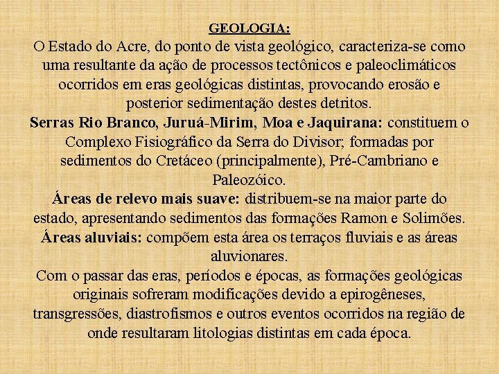 GEOLOGIA: O Estado do Acre, do ponto de vista geológico, caracteriza-se como uma resultante