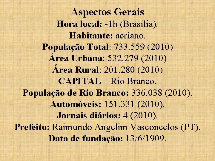 Aspectos Gerais Hora local: -1 h (Brasília). Habitante: acriano. População Total: 733. 559 (2010)