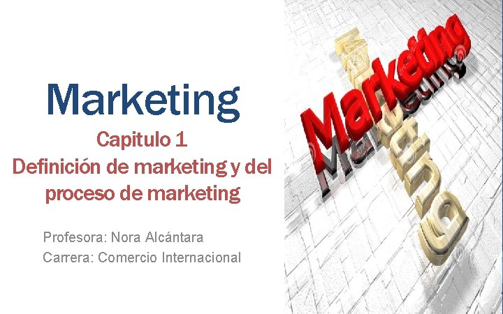 Marketing Capitulo 1 Definición de marketing y del proceso de marketing Profesora: Nora Alcántara