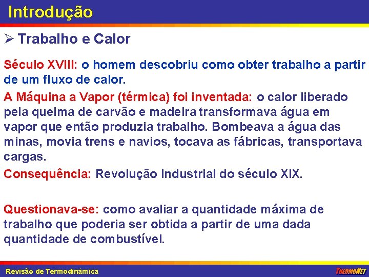 Introdução Ø Trabalho e Calor Século XVIII: o homem descobriu como obter trabalho a