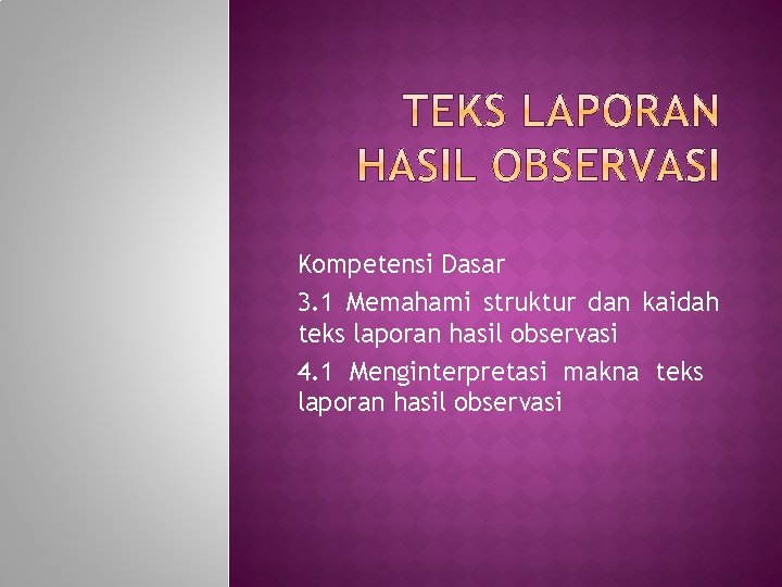 Kompetensi Dasar 3. 1 Memahami struktur dan kaidah teks laporan hasil observasi 4. 1