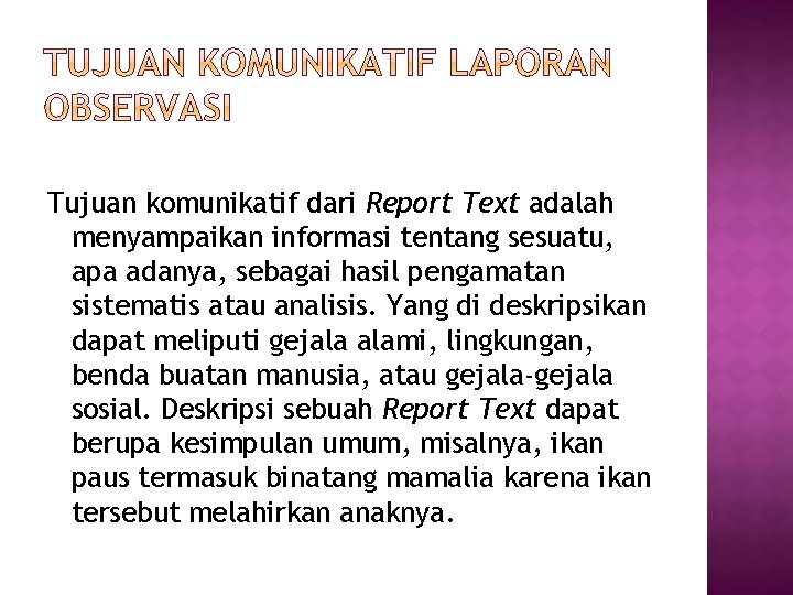 Tujuan komunikatif dari Report Text adalah menyampaikan informasi tentang sesuatu, apa adanya, sebagai hasil
