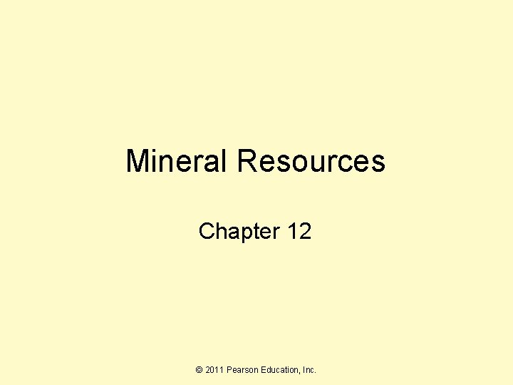 Mineral Resources Chapter 12 © 2011 Pearson Education, Inc. 