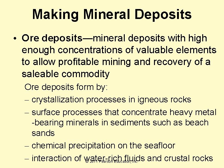 Making Mineral Deposits • Ore deposits—mineral deposits with high enough concentrations of valuable elements