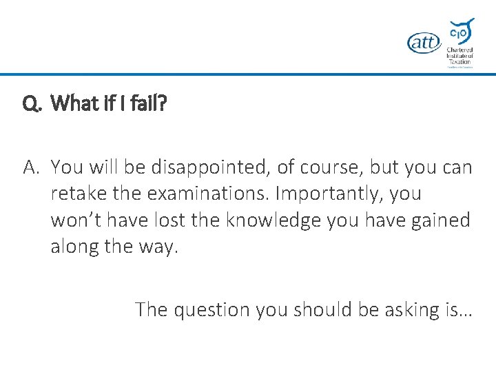 Q. What if I fail? A. You will be disappointed, of course, but you