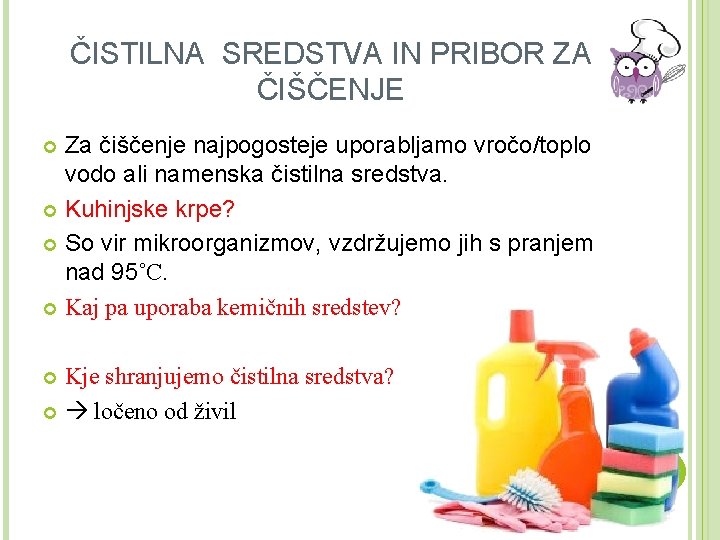 ČISTILNA SREDSTVA IN PRIBOR ZA ČIŠČENJE Za čiščenje najpogosteje uporabljamo vročo/toplo vodo ali namenska