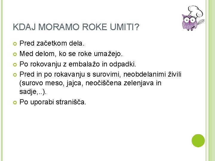 KDAJ MORAMO ROKE UMITI? Pred začetkom dela. Med delom, ko se roke umažejo. Po