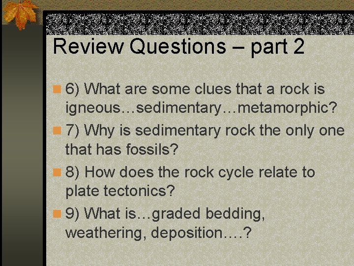 Review Questions – part 2 n 6) What are some clues that a rock
