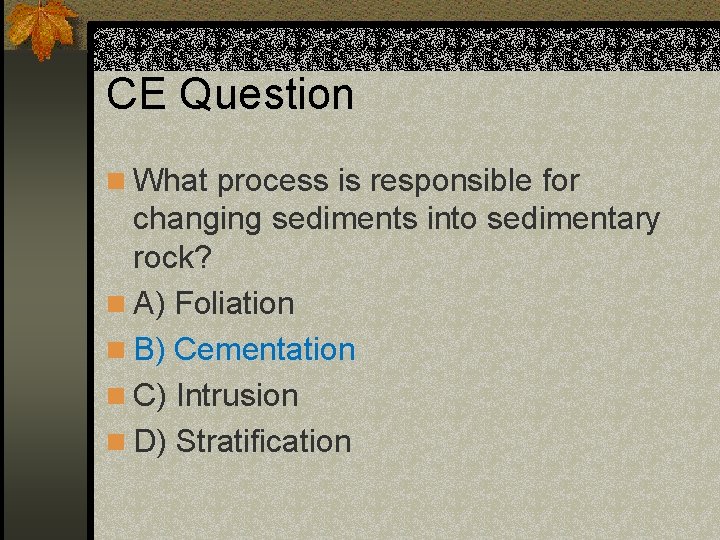 CE Question n What process is responsible for changing sediments into sedimentary rock? n CE Question n What process is responsible for changing sediments into sedimentary rock? n