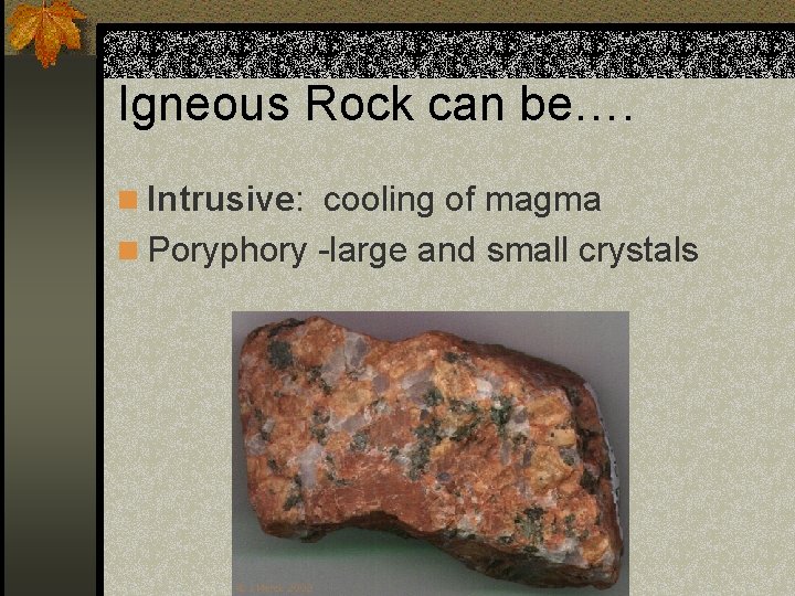 Igneous Rock can be…. n Intrusive: cooling of magma n Poryphory -large and small